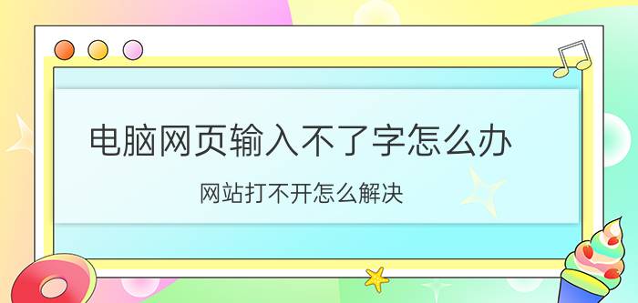 电脑网页输入不了字怎么办 网站打不开怎么解决？